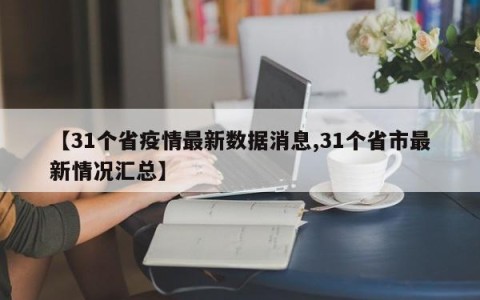 【31个省疫情最新数据消息,31个省市最新情况汇总】