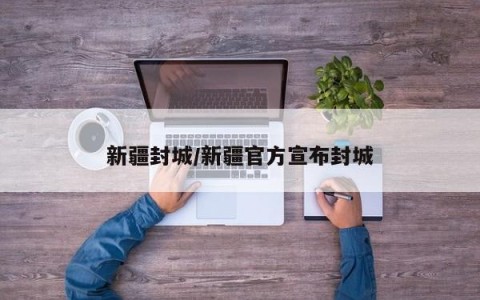新疆封城/新疆官方宣布封城