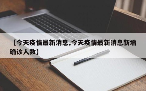 【今天疫情最新消息,今天疫情最新消息新增确诊人数】
