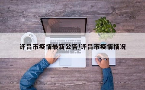 许昌市疫情最新公告/许昌市疫情情况