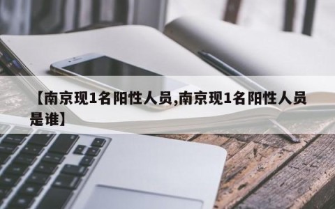 【南京现1名阳性人员,南京现1名阳性人员是谁】