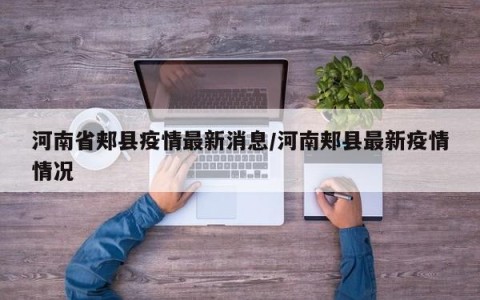 河南省郏县疫情最新消息/河南郏县最新疫情情况