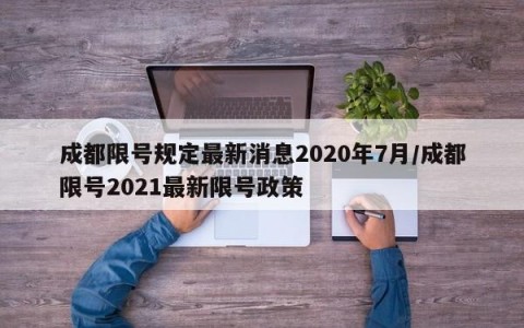成都限号规定最新消息2020年7月/成都限号2021最新限号政策