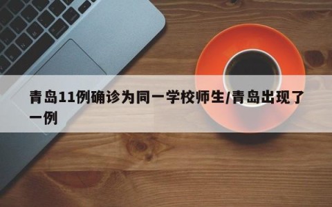 青岛11例确诊为同一学校师生/青岛出现了一例