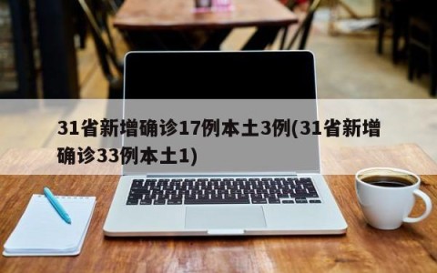 31省新增确诊17例本土3例(31省新增确诊33例本土1)
