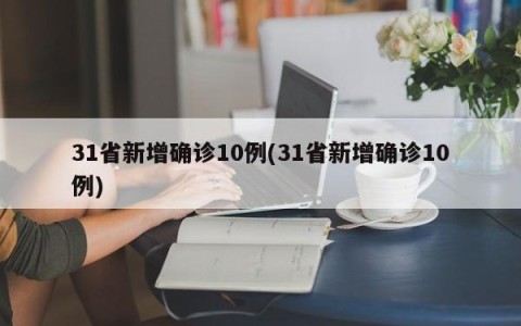 31省新增确诊10例(31省新增确诊10例)