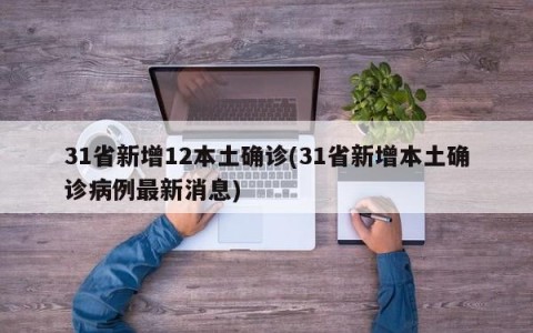 31省新增12本土确诊(31省新增本土确诊病例最新消息)