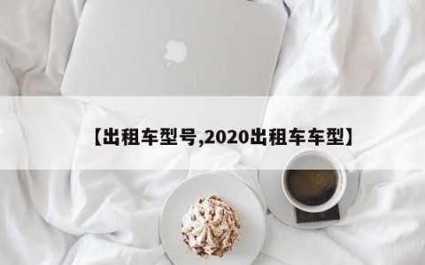 【出租车型号,2020出租车车型】