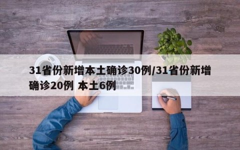 31省份新增本土确诊30例/31省份新增确诊20例 本土6例