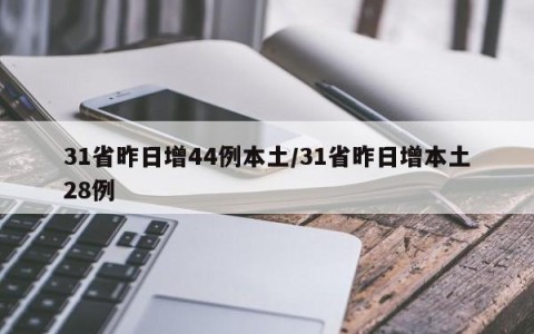 31省昨日增44例本土/31省昨日增本土28例